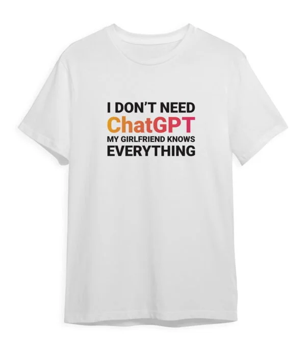 Embrace the humor, appreciation for AI, and the remarkable knowledge of your girlfriend with the "I DON'T NEED ChatGPT, MY GIRLFRIEND KNOWS EVERYTHING" t-shirt.