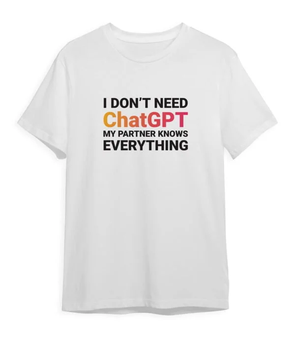 I Don’t Need ChatGPT My Partner Knows Everything T-shirt