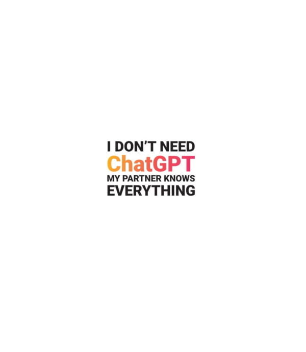 I Don’t Need ChatGPT My Partner Knows Everything T-shirt